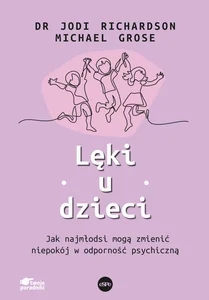 Lęki u dzieci Jak najmłodsi mogą zmienić niepokój w odporność psychiczną