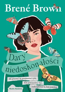 Dary niedoskonałości Jak przestać się przejmować tym, kim powinniśmy być, i zaakceptować to, kim jesteśmy Dary niedoskonałości Jak przestać się przejmować tym, kim powinniśmy być, i zaakceptować to, kim jesteśmy