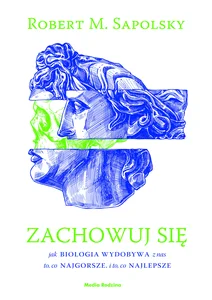 Zachowuj się Jak biologia wydobywa z nas to, co najgorsze, i to, co najlepsze