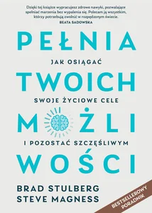 Pełnia twoich możliwości. Jak osiągać swoje życiowe cele i pozostać szczęśliwym Pełnia twoich możliwości. Jak osiągać swoje życiowe cele i pozostać szczęśliwym