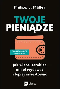 Twoje pieniądze Jak więcej zarabiać, mniej wydawać i lepiej inwestować Twoje pieniądze Jak więcej zarabiać, mniej wydawać i lepiej inwestować