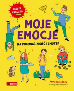 Moje emocje Jak pokonać złość i smutek Moje emocje Jak pokonać złość i smutek