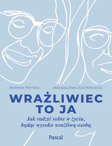 Wrażliwiec to ja Jak radzić sobie w życiu, będąc wysoko wrażliwą osobą