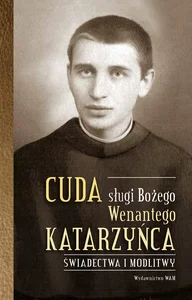 Cuda sługi Bożego Wenantego Katarzyńca Świadectwa i modlitwy