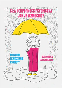 Siła i odporność psychiczna Jak je wzmocnić? Poradnik i ćwiczebnik osobisty Siła i odporność psychiczna Jak je wzmocnić? Poradnik i ćwiczebnik osobisty