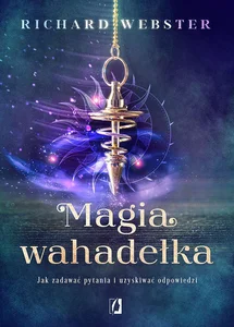 Magia wahadełka Jak zadawać pytania i uzyskiwać odpowiedzi Magia wahadełka Jak zadawać pytania i uzyskiwać odpowiedzi