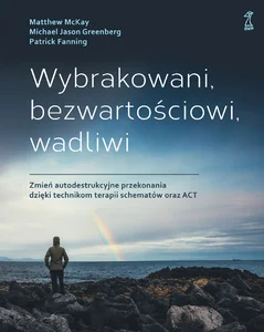 Wybrakowani, bezwartościowi, wadliwi Zmień autodestrukcyjne przekonania dzięki technikom terapii Wybrakowani, bezwartościowi, wadliwi Zmień autodestrukcyjne przekonania dzięki technikom terapii