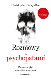 Rozmowy z psychopatami Podróż w głąb umysłów potworów Rozmowy z psychopatami Podróż w głąb umysłów potworów