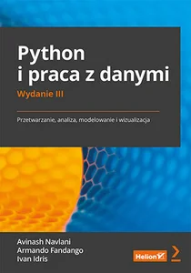 Python i praca z danymi. Przetwarzanie, analiza, modelowanie i wizualizacja. Wydanie III Przetwarzanie, analiza, modelowanie i wizualizacja