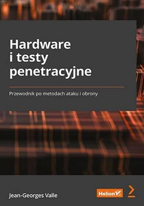 Hardware i testy penetracyjne. Przewodnik po metodach ataku i obrony Przewodnik po metodach ataku i obrony