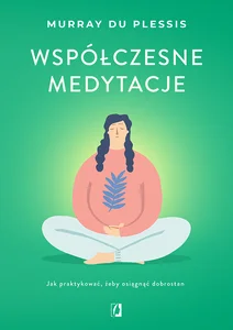 Współczesne medytacje Jak praktykować żeby osiągnąć dobrostan Współczesne medytacje Jak praktykować żeby osiągnąć dobrostan