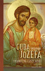Cuda świętego Józefa Świadectwa i listy dzieci Część 5 Cuda świętego Józefa Świadectwa i listy dzieci Część 5