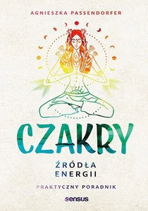 Czakry. Źródła energii. Praktyczny poradnik Czakry. Źródła energii. Praktyczny poradnik