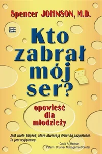 Kto zabrał mój ser? opowieść dla młodzieży Kto zabrał mój ser? opowieść dla młodzieży
