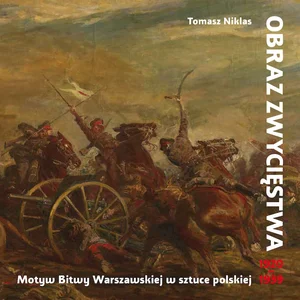 Obraz zwycięstwa Motyw Bitwy Warszawskiej w sztuce polskiej 1920-1939 Obraz zwycięstwa Motyw Bitwy Warszawskiej w sztuce polskiej 1920-1939