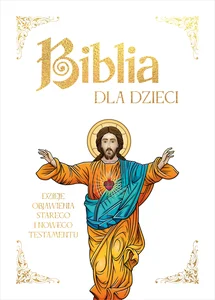 Biblia dla dzieci mała Dzieje objawienia Starego i Nowego Testamentu Biblia dla dzieci mała Dzieje objawienia Starego i Nowego Testamentu