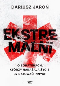 Ekstremalni O bohaterach, którzy narażają życie, by ratować innych