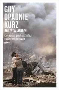 Gdy opadnie kurz Czego praca przy katastrofach nauczyła mnie o życiu