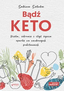 Bądź KETO. Dieta, zdrowie i styl życia oparte na naukowych podstawach Dieta, zdrowie i styl życia oparte na naukowych podstawach