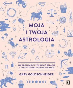 Moja i twoja astrologia Jak zrozumieć i poprawić relacje z innymi dzięki znakom zodiaku Moja i twoja astrologia Jak zrozumieć i poprawić relacje z innymi dzięki znakom zodiaku