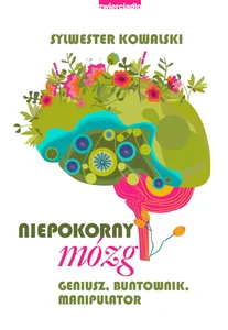 Niepokorny mózg Geniusz, buntownik, manipulator
