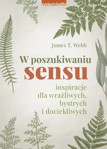 W poszukiwaniu sensu Inspiracje dla wrażliwych, bystrych i dociekliwych W poszukiwaniu sensu Inspiracje dla wrażliwych, bystrych i dociekliwych