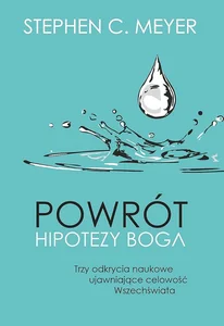 Powrót hipotezy Boga Trzy odkrycia naukowe ujawniające celowość Wszechświata