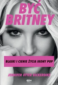 Być Britney Blaski i cienie życia ikony pop