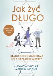 Jak żyć długo Dlaczego się starzejemy i czy naprawdę musimy