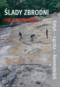 Ślady zbrodni oblicza pamięci Katyń - Łączka - Ravensbrück Ślady zbrodni oblicza pamięci Katyń - Łączka - Ravensbrück