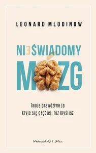 Nieświadomy mózg Twoje prawdziwe ja kryje się głębiej, niż myślisz Nieświadomy mózg Twoje prawdziwe ja kryje się głębiej, niż myślisz