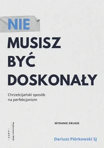 Nie musisz być doskonały Chrześcijański sposób na perfekcjonizm