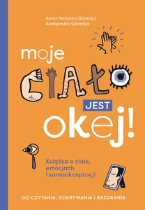 Moje ciało jest okej! Książka o ciele, emocjach i samoakceptacji Do czytania, odkrywania i bazgrania