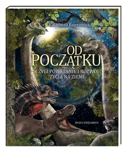 Od początku, czyli powstanie i rozwój życia na Ziemi Od początku, czyli powstanie i rozwój życia na Ziemi