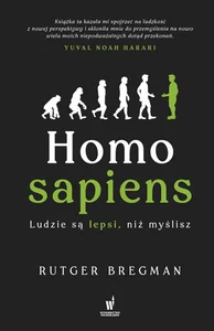 Homo sapiens. Ludzie są lepsi, niż myślisz Homo sapiens. Ludzie są lepsi, niż myślisz