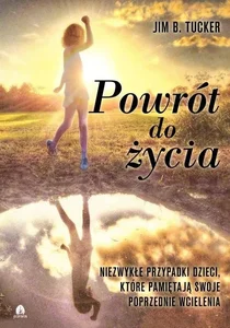 Powrót do życia Niezwykłe przypadki dzieci które pamiętają swoje poprzednie wcielenia