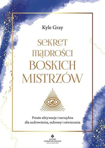 Sekret mądrości boskich mistrzów Proste aktywacje i narzędzia dla uzdrowienia, ochrony i oświecenia Sekret mądrości boskich mistrzów Proste aktywacje i narzędzia dla uzdrowienia, ochrony i oświecenia