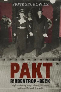 Pakt Ribbentrop-Beck czyli jak Polacy mogli u boku III Rzeszy pokonać Związek Sowiecki Pakt Ribbentrop-Beck czyli jak Polacy mogli u boku III Rzeszy pokonać Związek Sowiecki