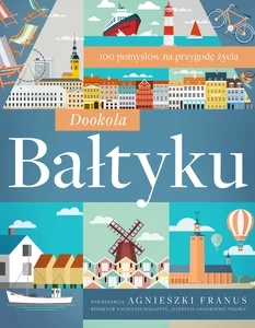 Dookoła Bałtyku 100 pomysłów na przygodę życia Dookoła Bałtyku 100 pomysłów na przygodę życia