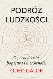 Podróż ludzkości: o pochodzeniu bogactwa i nierówności