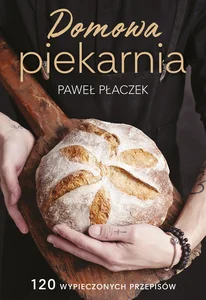 Domowa piekarnia 120 wypieczonych przepisów Domowa piekarnia 120 wypieczonych przepisów