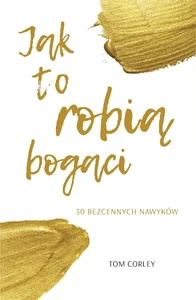Jak to robią bogaci 30 bezcennych nawyków Jak to robią bogaci 30 bezcennych nawyków