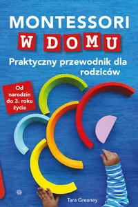 Montessori w domu Praktyczny przewodnik dla rodziców Od narodzin do 3 roku życia Montessori w domu Praktyczny przewodnik dla rodziców Od narodzin do 3 roku życia