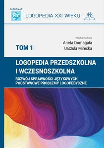 Logopedia przedszkolna i wczesnoszkolna Tom 1 Rozwój sprawności językowych, podstawowe problemy logopedyczne