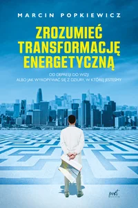 Zrozumieć transformację energetyczną Od depresji do wizji albo jak wykopywać się z dziury, w której jesteśmy