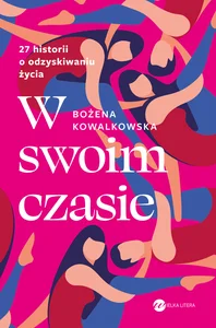 W swoim czasie 27 historii o odzyskiwaniu życia W swoim czasie 27 historii o odzyskiwaniu życia