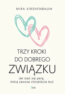 Trzy kroki do dobrego związku Jak stać się parą, którą zawsze chcieliście być