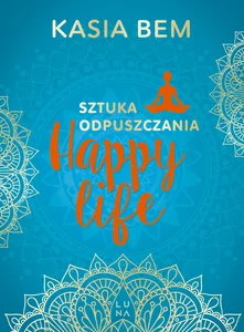 Happy Life Sztuka odpuszczania Happy Life Sztuka odpuszczania