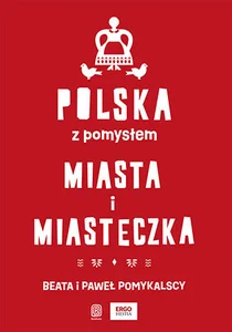 Polska z pomysłem. Miasta i miasteczka Polska z pomysłem. Miasta i miasteczka