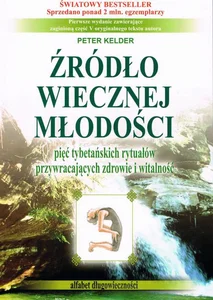 Źródło wiecznej młodości Pięć tybetańskich rytuałów przywracających zdrowie i witalność Źródło wiecznej młodości Pięć tybetańskich rytuałów przywracających zdrowie i witalność